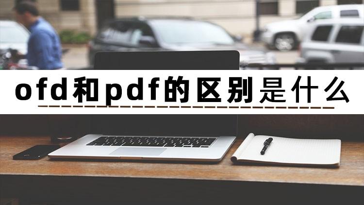 ofd和pdf有什么区别（ofd和pdf的区别在哪）