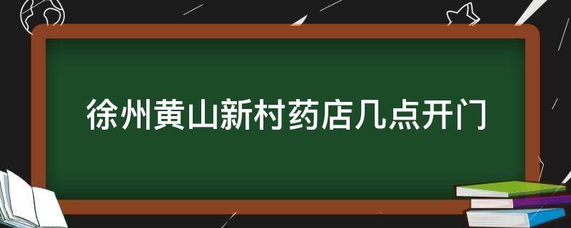 徐州黄山新村药店几点开门