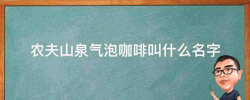 农夫山泉气泡咖啡叫什么名字