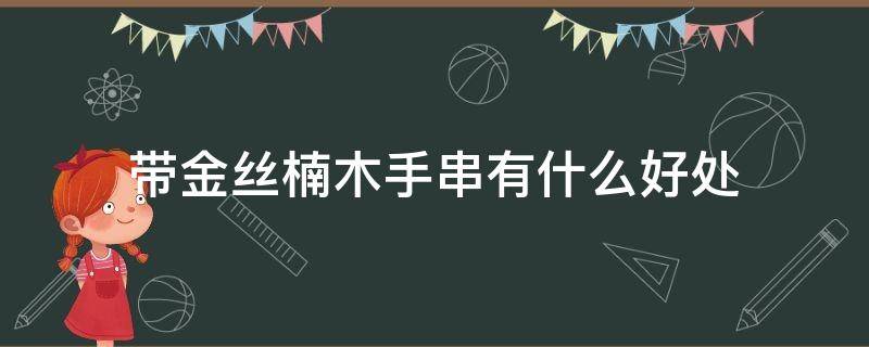 带金丝楠木手串有什么好处