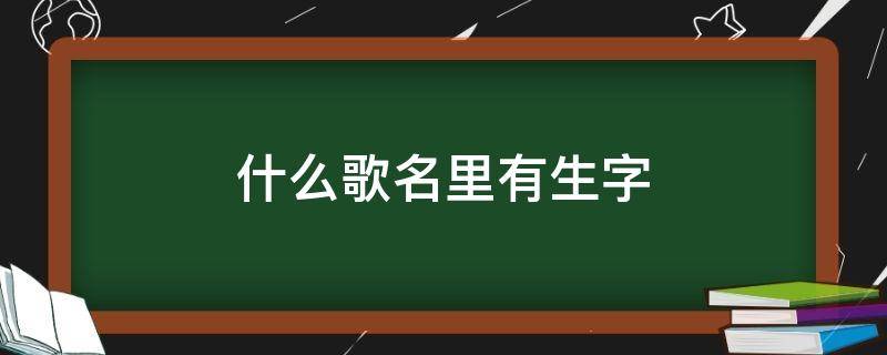 什么歌名里有生字