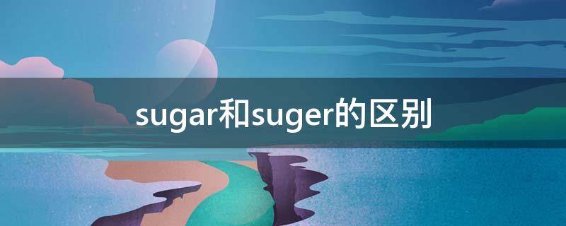 sugar和suger的区别