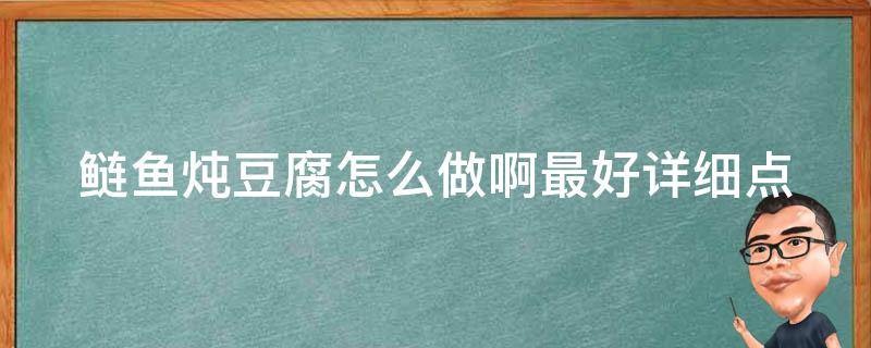 鲢鱼炖豆腐怎么做啊最好详细点