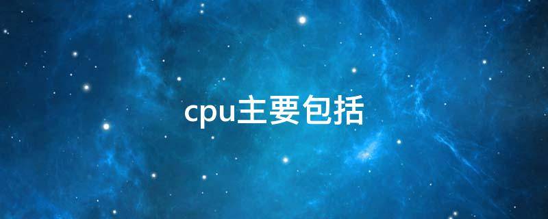 cpu主要包括