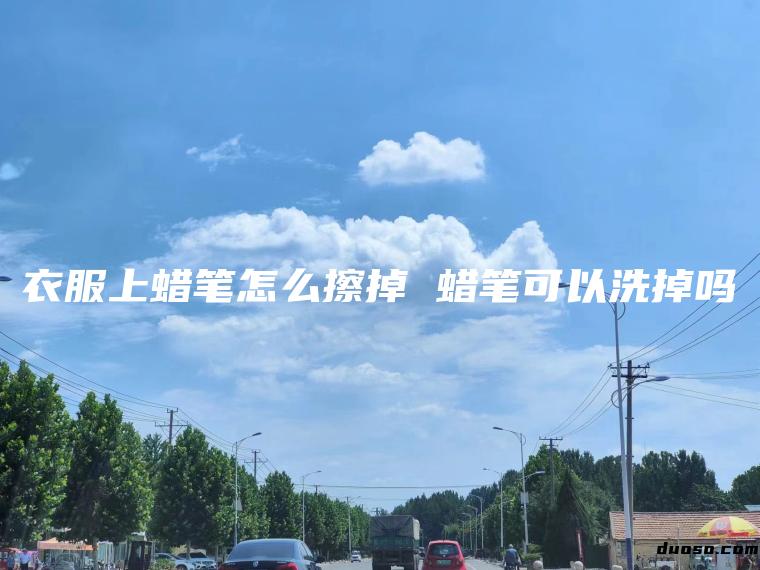 衣服上蜡笔怎么擦掉 蜡笔可以洗掉吗