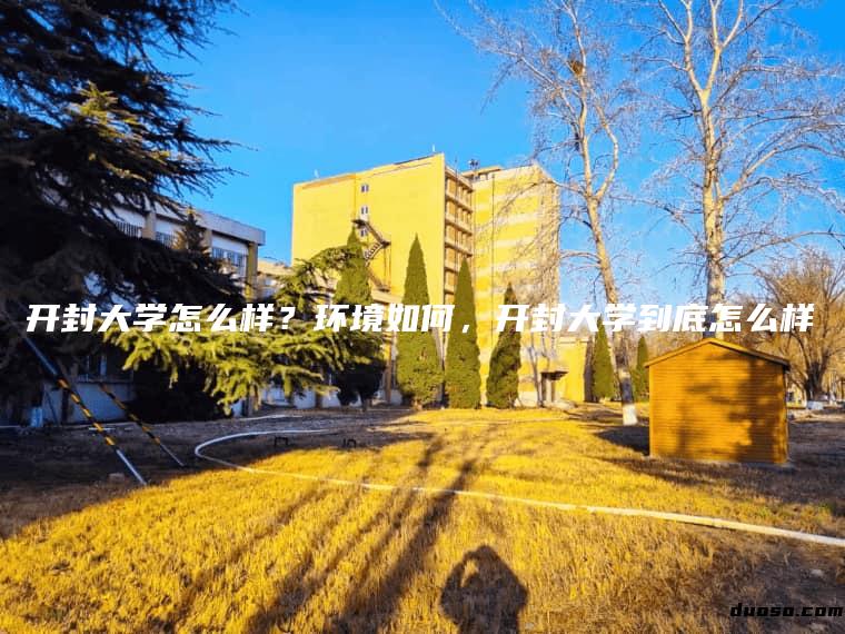 开封大学怎么样？环境如何，开封大学到底怎么样