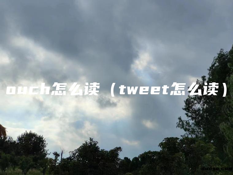 ouch怎么读（tweet怎么读）