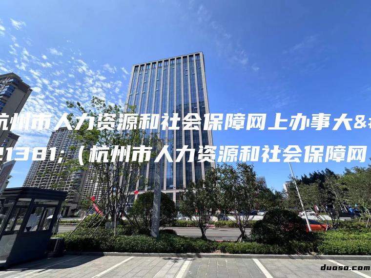 杭州市人力资源和社会保障网上办事大厅（杭州市人力资源和社会保障网）